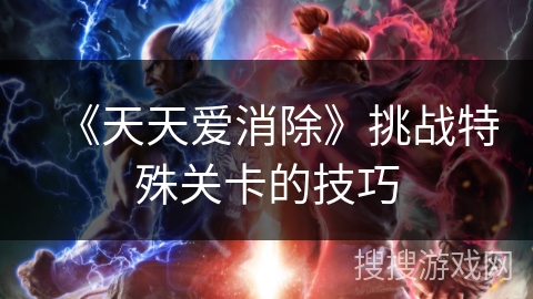 《天天爱消除》挑战特殊关卡的技巧