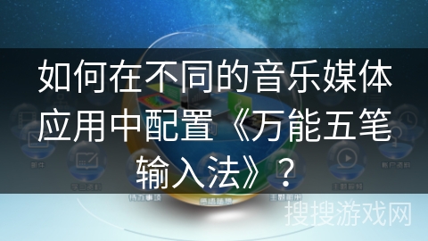 如何在不同的音乐媒体应用中配置《万能五笔输入法》？
