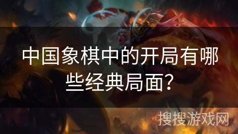 中国象棋中的开局有哪些经典局面？