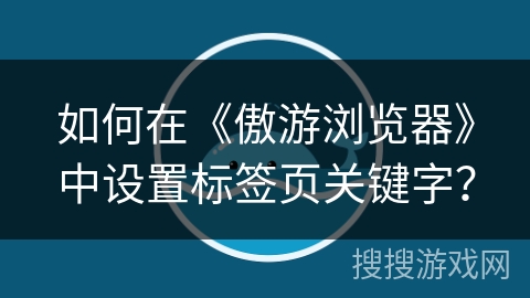 如何在《傲游浏览器》中设置标签页关键字？
