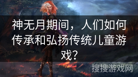 神无月期间，人们如何传承和弘扬传统儿童游戏？