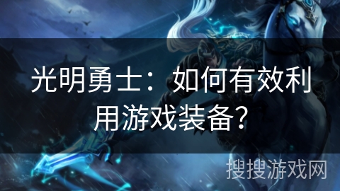 光明勇士：如何有效利用游戏装备？