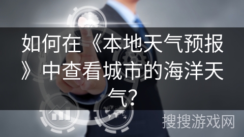 如何在《本地天气预报》中查看城市的海洋天气？