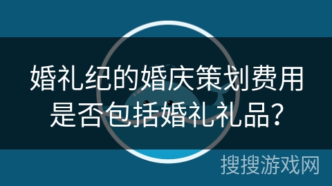 婚礼纪的婚庆策划费用是否包括婚礼礼品？