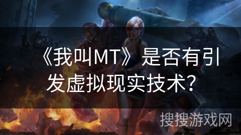 《我叫MT》是否有引发虚拟现实技术？