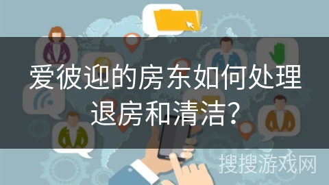 爱彼迎的房东如何处理退房和清洁？