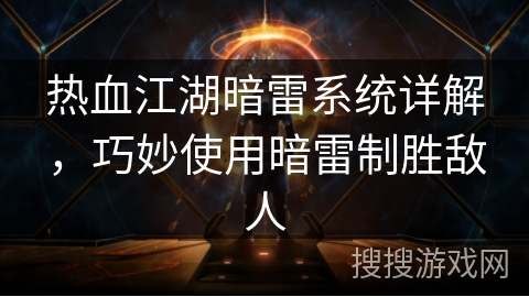 热血江湖暗雷系统详解，巧妙使用暗雷制胜敌人
