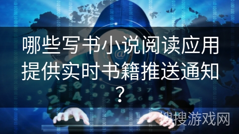 哪些写书小说阅读应用提供实时书籍推送通知？