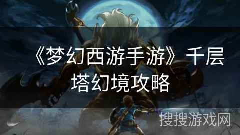 《梦幻西游手游》千层塔幻境攻略