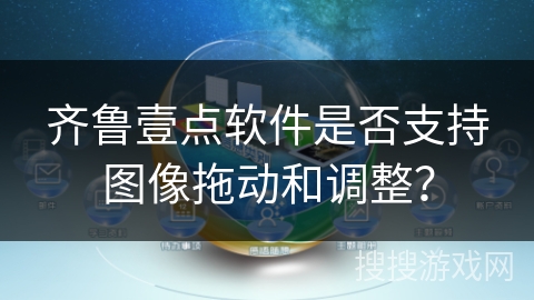 齐鲁壹点软件是否支持图像拖动和调整？