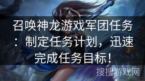 召唤神龙游戏军团任务：制定任务计划，迅速完成任务目标！