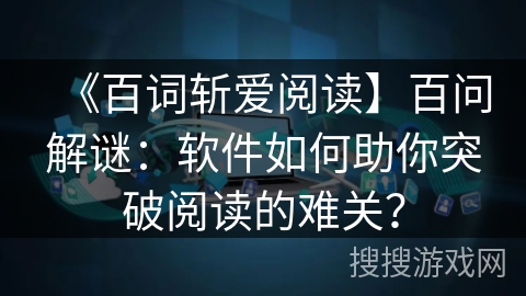 《百词斩爱阅读】百问解谜：软件如何助你突破阅读的难关？