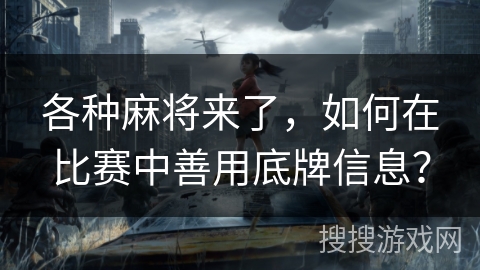 各种麻将来了，如何在比赛中善用底牌信息？