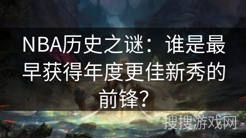 NBA历史之谜：谁是最早获得年度更佳新秀的前锋？
