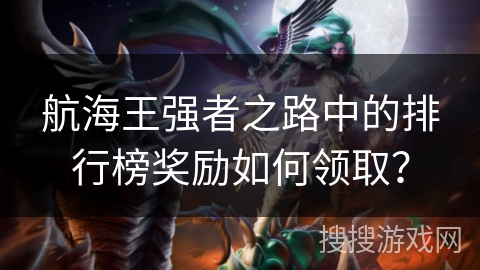航海王强者之路中的排行榜奖励如何领取？