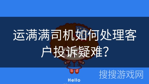 运满满司机如何处理客户投诉疑难？