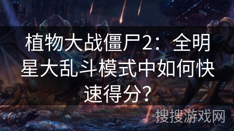 植物大战僵尸2：全明星大乱斗模式中如何快速得分？