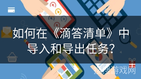 如何在《滴答清单》中导入和导出任务？