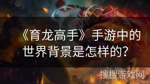 《育龙高手》手游中的世界背景是怎样的？