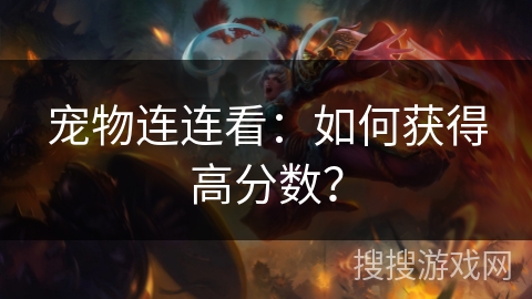 宠物连连看：如何获得高分数？