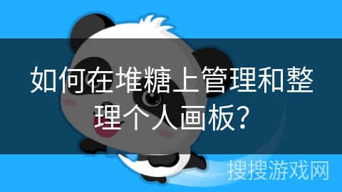 如何在堆糖上管理和整理个人画板？