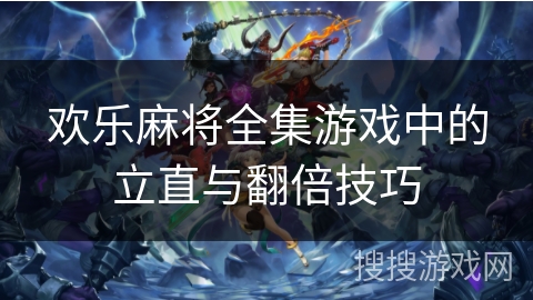 欢乐麻将全集游戏中的立直与翻倍技巧