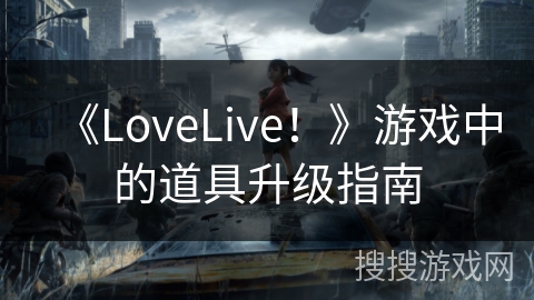 《LoveLive！》游戏中的道具升级指南