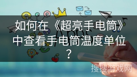 如何在《超亮手电筒》中查看手电筒温度单位？