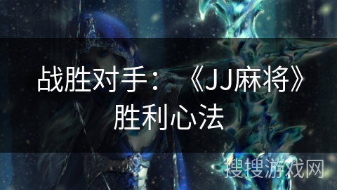 战胜对手：《JJ麻将》胜利心法