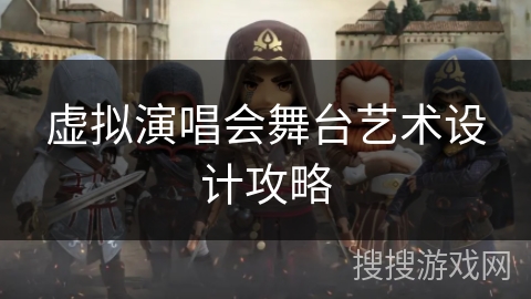 虚拟演唱会舞台艺术设计攻略