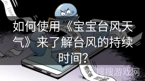 如何使用《宝宝台风天气》来了解台风的持续时间？