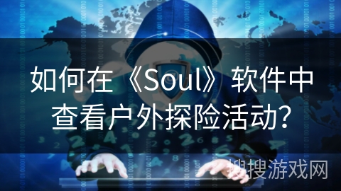 如何在《Soul》软件中查看户外探险活动？