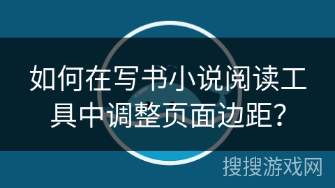 如何在写书小说阅读工具中调整页面边距？