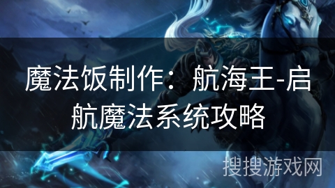 魔法饭制作：航海王-启航魔法系统攻略