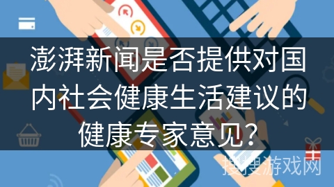 澎湃新闻是否提供对国内社会健康生活建议的健康专家意见？