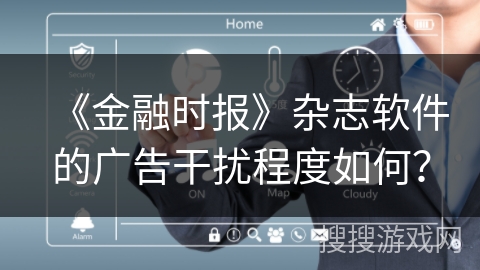 《金融时报》杂志软件的广告干扰程度如何？