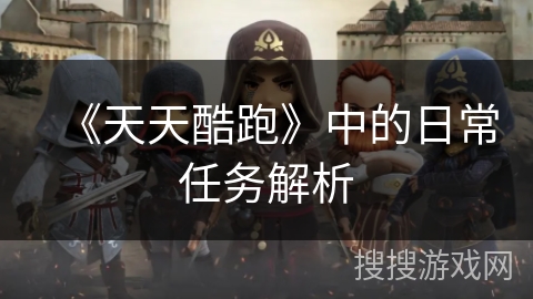 《天天酷跑》中的日常任务解析