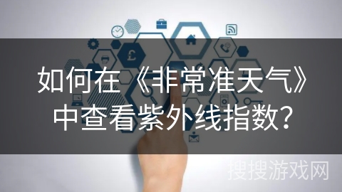 如何在《非常准天气》中查看紫外线指数？