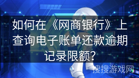 如何在《网商银行》上查询电子账单还款逾期记录限额？