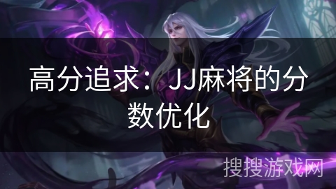 高分追求：JJ麻将的分数优化