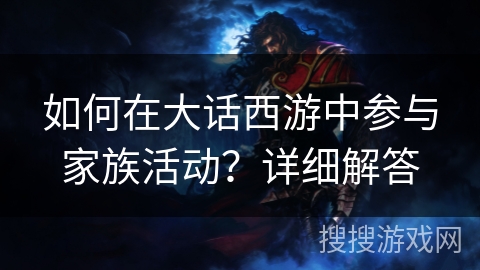如何在大话西游中参与家族活动？详细解答