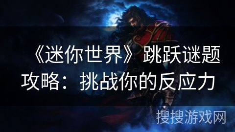 《迷你世界》跳跃谜题攻略：挑战你的反应力