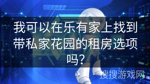 我可以在乐有家上找到带私家花园的租房选项吗？