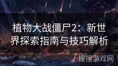 植物大战僵尸2：新世界探索指南与技巧解析