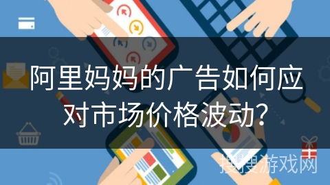 阿里妈妈的广告如何应对市场价格波动？