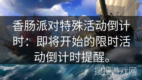 香肠派对特殊活动倒计时：即将开始的限时活动倒计时提醒。