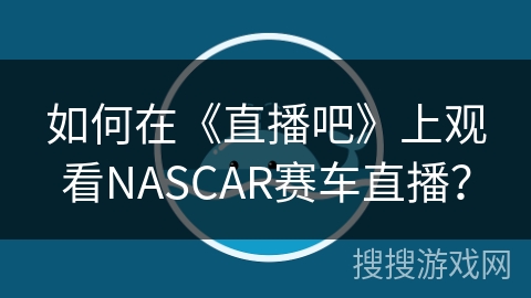 如何在《直播吧》上观看NASCAR赛车直播？