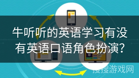 牛听听的英语学习有没有英语口语角色扮演? 牛听听的英语学习有没有英语口语角色扮演?