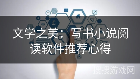 文学之美：写书小说阅读软件推荐心得