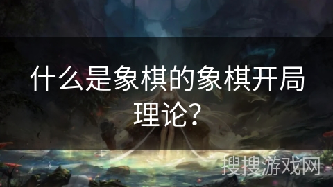 什么是象棋的象棋开局理论？